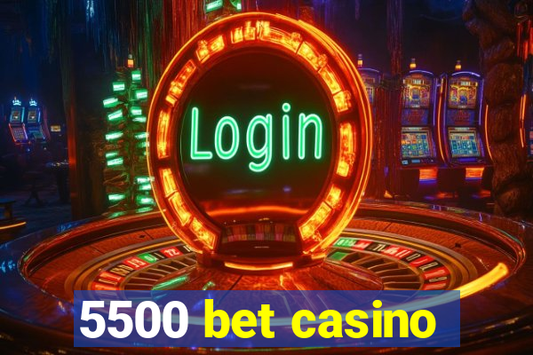 5500 bet casino